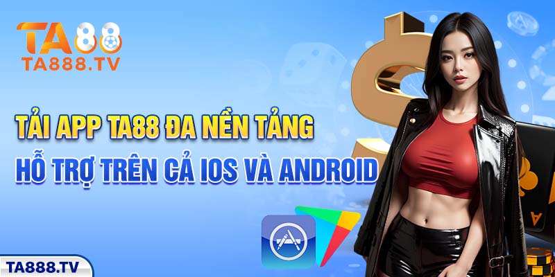 Tải app ta88 đa nền tảng, hỗ trợ trên cả iOS và Android
