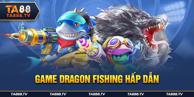 Game Dragon Fishing hấp dẫn