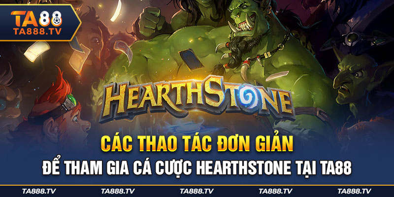 Các thao tác đơn giản để tham gia cá cược hearthstone tại TA88